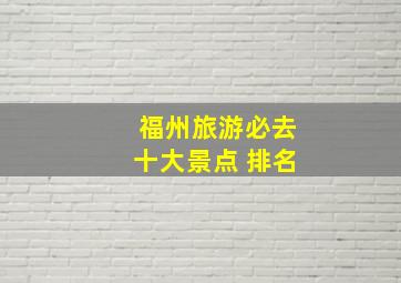 福州旅游必去十大景点 排名